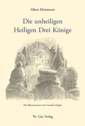 Die unheiligen Heiligen Drei Könige von Ehrismann,  Albert, Ziegler,  Cornelia