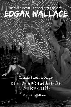 DIE UNHEIMLICHEN FÄLLE DES EDGAR WALLACE: DIE VERSCHWUNDENE MIETERIN von Dörge,  Christian