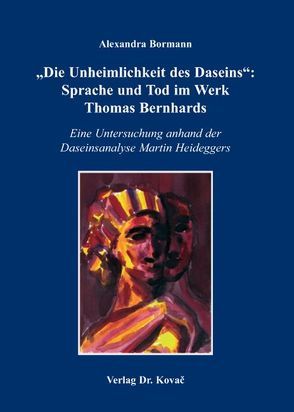 „Die Unheimlichkeit des Daseins“: Sprache und Tod im Werk Thomas Bernhards von Bormann,  Alexandra