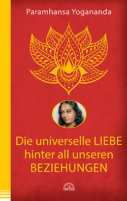 Die universelle Liebe hinter all unseren Beziehungen von Yogananda,  Paramhansa