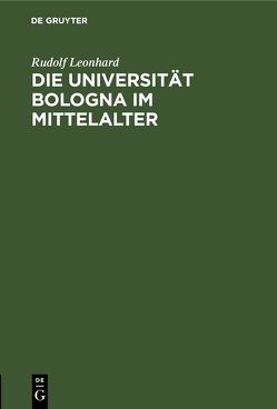 Die Universität Bologna im Mittelalter von Leonhard,  Rudolf