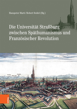 Die Universität Straßburg zwischen Späthumanismus und Französischer Revolution von Hanstein,  Michael, Jähnig,  Bernhart, Komorowski,  Manfred, Kühlmann,  Wilhelm, Mährle,  Wolfgang, Marti,  Hanspeter, Philipp,  Michael, Rusque,  Dorothée, Scheidegger,  Christian, Schiele,  Patrick, Schindling,  Anton, Sdzuj,  Reimund, Seidel,  Robert