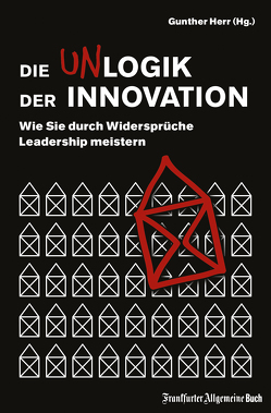 Die Unlogik der Innovation: Wie Sie durch Widersprüche Leadership meistern von Herr,  Gunther