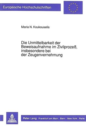 Die Unmittelbarkeit der Beweisaufnahme im Zivilprozeß, insbesondere bei der Zeugenvernehmung von Koukouselis,  Maria