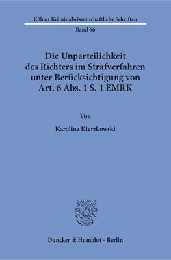 Die Unparteilichkeit des Richters im Strafverfahren unter Berücksichtigung von Art. 6 Abs. 1 S. 1 EMRK. von Kierzkowski,  Karolina