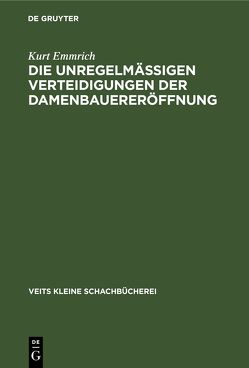 Die unregelmässigen Verteidigungen der Damenbauereröffnung von Emmrich,  Kurt