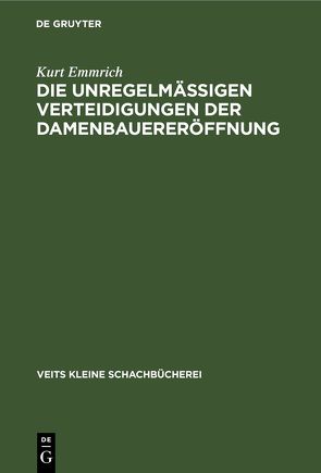 Die unregelmässigen Verteidigungen der Damenbauereröffnung von Emmrich,  Kurt