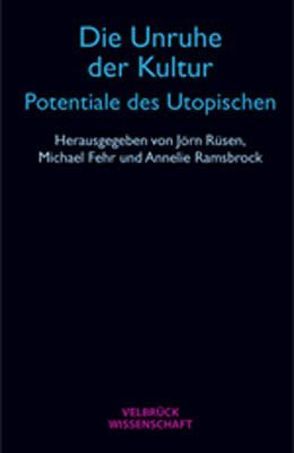 Die Unruhe der Kultur – Potentiale des Utopischen von Fehr,  Michael, Rüsen,  Jörn