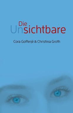 Die Unsichtbare von Gofferjé,  Cora, Groth,  Christina