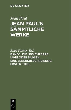 Jean Paul: Jean Paul’s Sämmtliche Werke / Die unsichtbare Loge oder Mumien. Eine Lebensbeschreibung. Erster Theil von Foerster,  Ernst