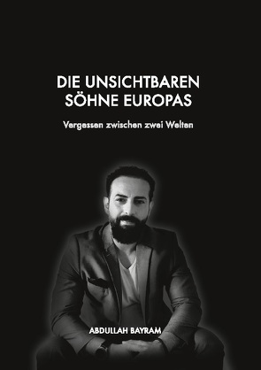 Die unsichtbaren Söhne Europas von Bayram,  Abdullah