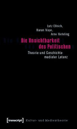 Die Unsichtbarkeit des Politischen von Ellrich,  Lutz, Maye,  Harun, Meteling,  Arno, Zorn,  Carsten