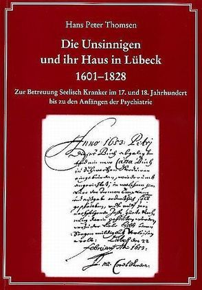 Die Unsinnigen und ihr Haus in Lübeck 1601-1828 von Thomsen,  Hans P