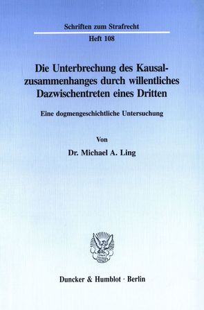 Die Unterbrechung des Kausalzusammenhanges durch willentliches Dazwischentreten eines Dritten. von Ling,  Michael A.