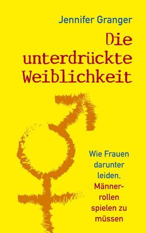 Die unterdrückte Weiblichkeit von Charpentier,  Annette, Granger,  Jennifer