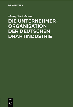 Die Unternehmer-Organisation der deutschen Drahtindustrie von Seckelmann,  Heinz