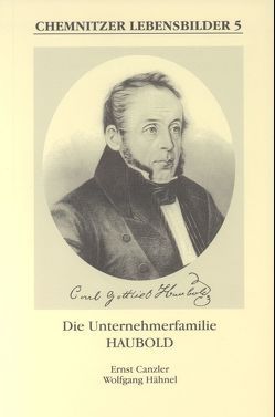 Die Unternehmerfamilie Haubold von Canzler,  Ernst, Hähnel,  Wolfgang