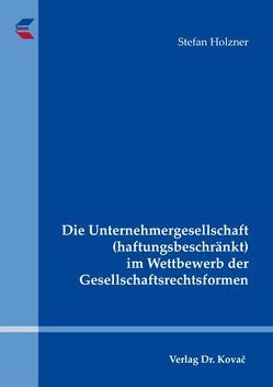 Die Unternehmergesellschaft (haftungsbeschränkt) im Wettbewerb der Gesellschaftsrechtsformen von Holzner,  Stefan