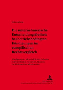 Die unternehmerische Entscheidungsfreiheit bei «betriebsbedingten Kündigungen» im europäischen Rechtsvergleich von Amlang,  Julia