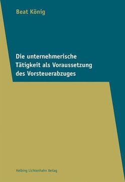 Die unternehmerische Tätigkeit als Voraussetzung des Vorsteuerabzuges von König,  Beat