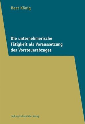 Die unternehmerische Tätigkeit als Voraussetzung des Vorsteuerabzuges von König,  Beat