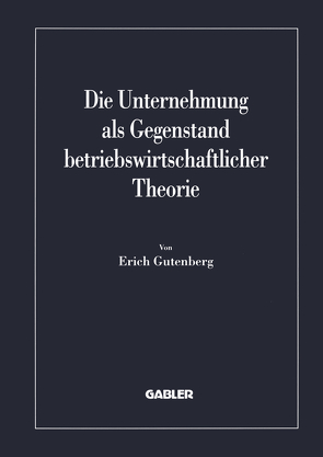 Die Unternehmung als Gegenstand betriebswirtschaftlicher Theorie von Gutenberg,  Erich