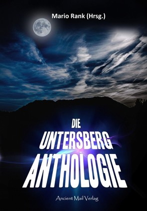 Die Untersberg Anthologie von Betz,  Werner, Habeck,  Reinhard, Heiss,  Elisabeth, Kneissl,  Peter, Limpöck,  Rainer, Lukacs,  Gabriele, Rank,  Mario, Wolf,  Stan