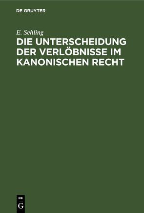 Die Unterscheidung der Verlöbnisse im kanonischen Recht von Sehling,  E.