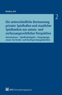 Die unterschiedliche Besteuerung privater Spielhallen und staatlicher Spielbanken aus unions- und verfassungsrechtlicher Perspektive von Riel,  Matthias