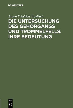 Die Untersuchung des Gehörgangs und Trommelfells. Ihre Bedeutung von Troeltsch,  Anton Friedrich