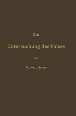 Die Untersuchung des Pulses und ihre Ergebnisse in gesunden und kranken Zuständen von Frey,  Max von