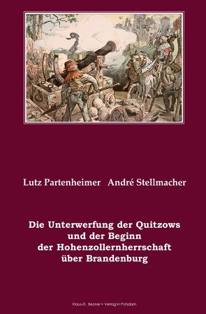 Die Unterwerfung der Quitzows und der Beginn der Hohenzollernherrschaft über Brandenburg von Partenheimer,  Lutz, Prinz von Preußen,  Franz-Friedrich, Stellmacher,  André