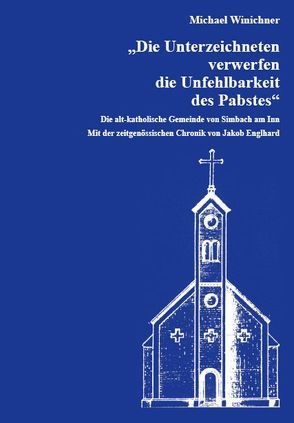 „Die Unterzeichneten verwerfen die Unfehlbarkeit des Pabstes“ von Bulin,  Rudolf, Ring,  Matthias, Winichner,  Michael