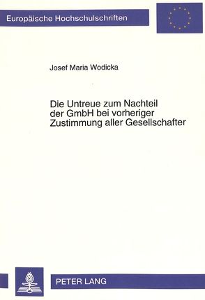 Die Untreue zum Nachteil der GmbH bei vorheriger Zustimmung aller Gesellschafter von Wodicka,  Josef M.