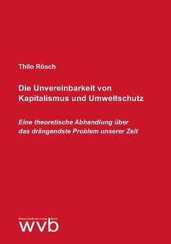 Die Unvereinbarkeit von Kapitalismus und Umweltschutz von Rösch,  Thilo