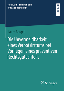 Die Unvermeidbarkeit eines Verbotsirrtums bei Vorliegen eines präventiven Rechtsgutachtens von Borgel,  Laura