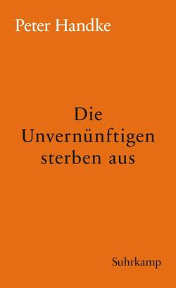 Die Unvernünftigen sterben aus von Handke,  Peter Die Unvernünftigen sterben aus von Handke,  Peter