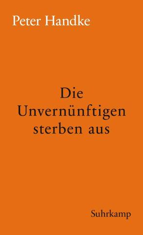 Die Unvernünftigen sterben aus von Handke,  Peter