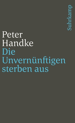 Die Unvernünftigen sterben aus von Handke,  Peter Die Unvernünftigen sterben aus von Handke,  Peter