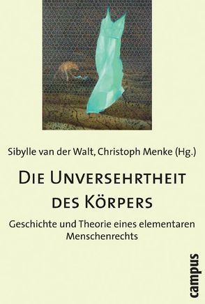 Die Unversehrtheit des Körpers von An-Na'im,  Abdullahi A, Brugger,  Winfried, Brunkhorst,  Hauke, Clark,  Elizabeth B., Haskell,  Thomas L., Krawietz,  Birgit, Ladwig,  Bernd, Menke,  Christoph, Pollmann,  Arnd, Sielke,  Sabine, van der Walt,  Sibylle, Vögele,  Wolfgang, Ziemer,  Gesa