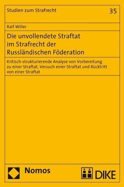 Die unvollendete Straftat im Strafrecht der Russländischen Föderation. Kritisch-strukturierende Analyse von Vorbereitung zu einer Straftat, Versuch einer Straftat und Rücktritt von einer Straftat von Willer,  Ralf