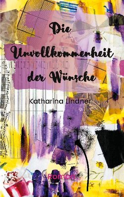 Die Unvollkommenheit der Wünsche von Lindner,  Katharina