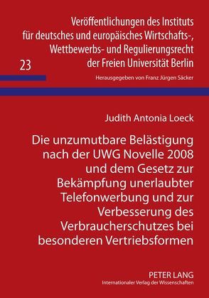 Die unzumutbare Belästigung nach der UWG Novelle 2008 und dem Gesetz zur Bekämpfung unerlaubter Telefonwerbung und zur Verbesserung des Verbraucherschutzes bei besonderen Vertriebsformen von Loeck,  Judith