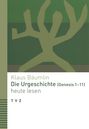 Die Urgeschichte (Genesis 1–11) heute lesen von Bäumlin,  Klaus