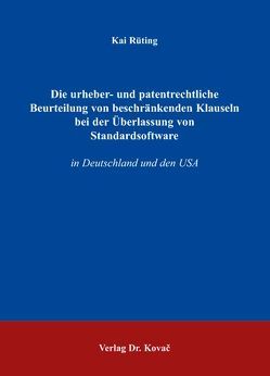 Die urheber- und patentrechtliche Beurteilung von beschränkenden Klauseln bei der Überlassung von Standardsoftware von Rüting,  Kai