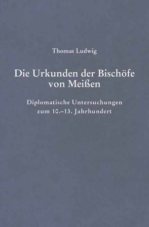 Die Urkunden der Bischöfe von Meißen von Ludwig,  Thomas