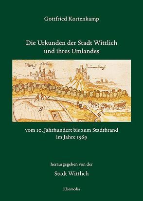 Die Urkunden der Stadt Wittlich vom 10. Jahrhundert bis zum Stadtbrand im Jahre 1569 von Kortenkamp,  Gottfried