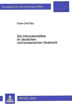 Die Urkundendelikte im deutschen und koreanischen Strafrecht von Ryu,  Chen-Chel