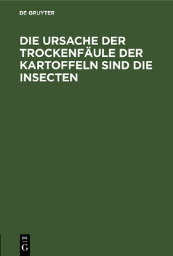 Die Ursache der Trockenfäule der Kartoffeln sind die Insecten