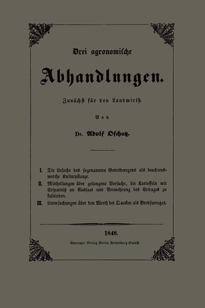 Die Ursache des sogenannten Getreideregens als beachtenswerthe Kulturpflanze, Mittheilungen über gelungene Versuche, die Kartoffeln mit Ersparniss an Aussaat und Vermehrung des Ertrages zu ziehen und Untersuchungen über den Werth der Quecken als Brodsurrogat von Oschatz,  Adolf